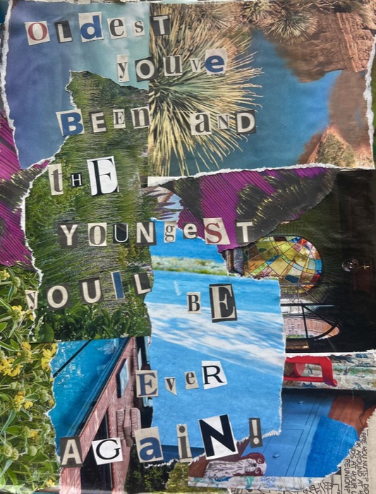 Collage of torn landscape photographs with cut-out ransom-note lettering reading "oldest you've been and the youngest you'll be ever again"